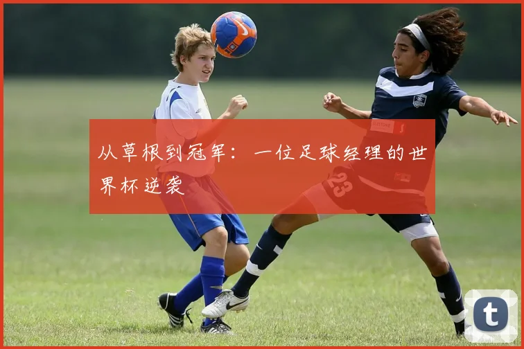 从草根到冠军：一位足球经理的世界杯逆袭